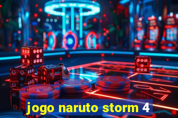 jogo naruto storm 4